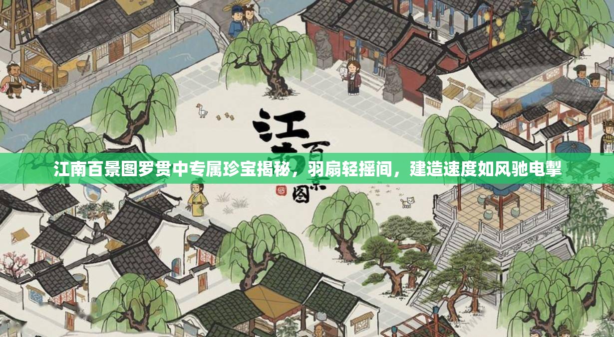 江南百景圖羅貫中專屬珍寶揭秘，羽扇輕搖間，建造速度如風(fēng)馳電掣