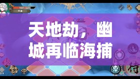 天地劫，幽城再臨海捕令玩法全方位深度解析與高效技巧揭秘