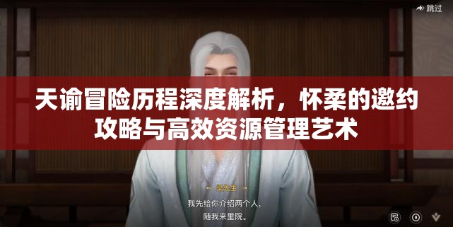 天諭冒險歷程深度解析，懷柔的邀約攻略與高效資源管理藝術