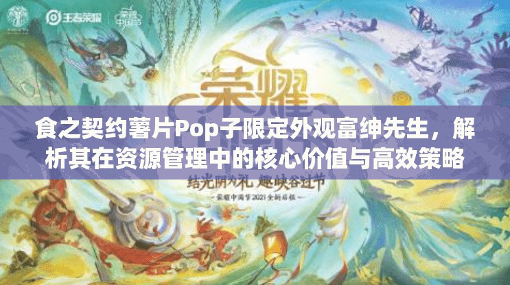 食之契約薯片Pop子限定外觀富紳先生，解析其在資源管理中的核心價(jià)值與高效策略