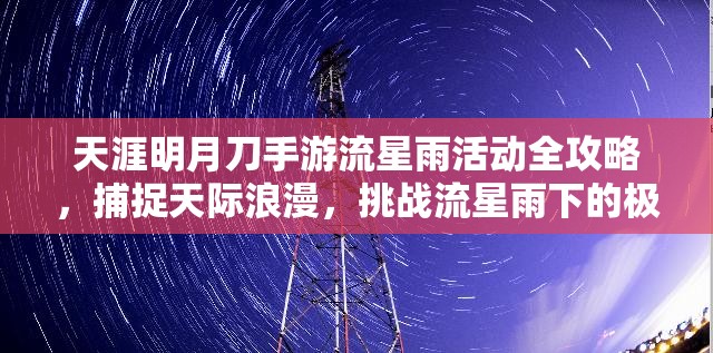 天涯明月刀手游流星雨活動(dòng)全攻略，捕捉天際浪漫，挑戰(zhàn)流星雨下的極限技巧