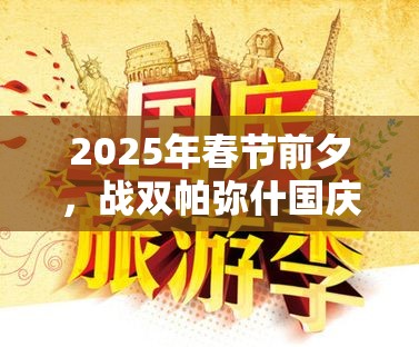 2025年春節(jié)前夕，戰(zhàn)雙帕彌什國慶活動回顧，精彩瞬間不容錯過！