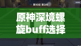 原神深境螺旋buff選擇全面解析，助你解鎖并最大化你的戰(zhàn)斗潛能