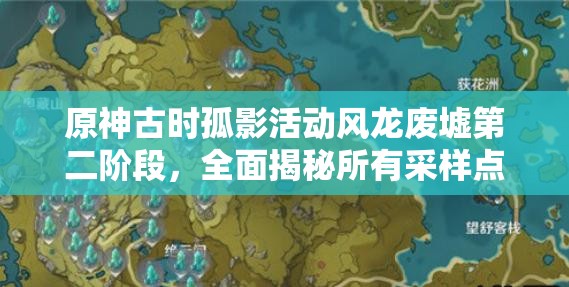 原神古時孤影活動風龍廢墟第二階段，全面揭秘所有采樣點位置