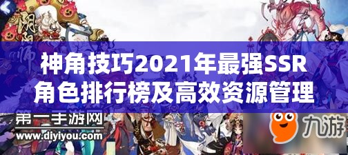 神角技巧2021年最強(qiáng)SSR角色排行榜及高效資源管理策略解析