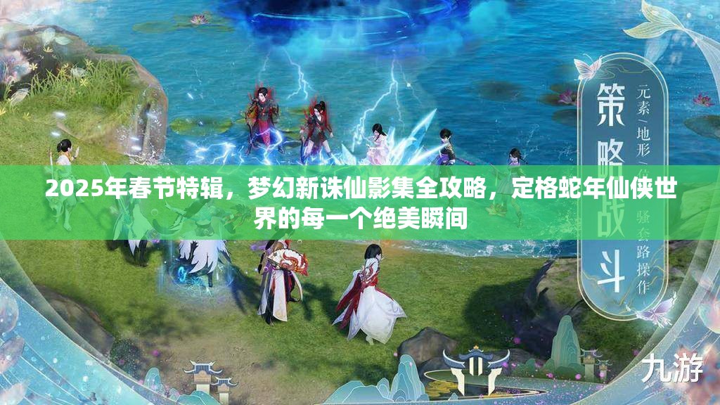 2025年春節(jié)特輯，夢幻新誅仙影集全攻略，定格蛇年仙俠世界的每一個絕美瞬間