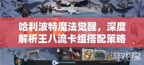 哈利波特魔法覺醒，深度解析王八流卡組搭配策略與技巧攻略