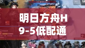 明日方舟H9-5低配通關(guān)秘籍，掌握策略與技巧，助你輕松攻克難關(guān)