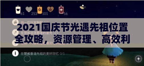 2021國(guó)慶節(jié)光遇先祖位置全攻略，資源管理、高效利用技巧及防浪費(fèi)指南