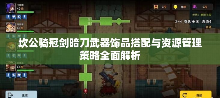 坎公騎冠劍暗刀武器飾品搭配與資源管理策略全面解析