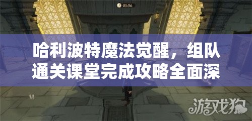 哈利波特魔法覺醒，組隊通關課堂完成攻略全面深度解析指南