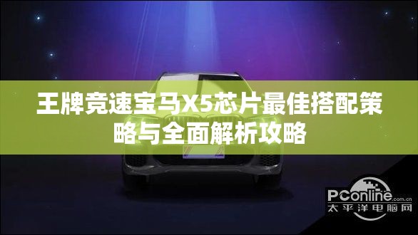 王牌競速寶馬X5芯片最佳搭配策略與全面解析攻略