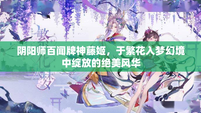 陰陽師百聞牌神藤姬，于繁花入夢幻境中綻放的絕美風(fēng)華