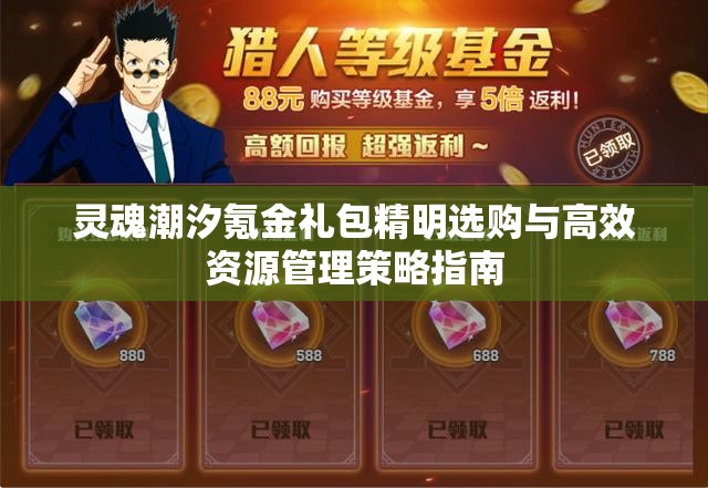 靈魂潮汐氪金禮包精明選購(gòu)與高效資源管理策略指南