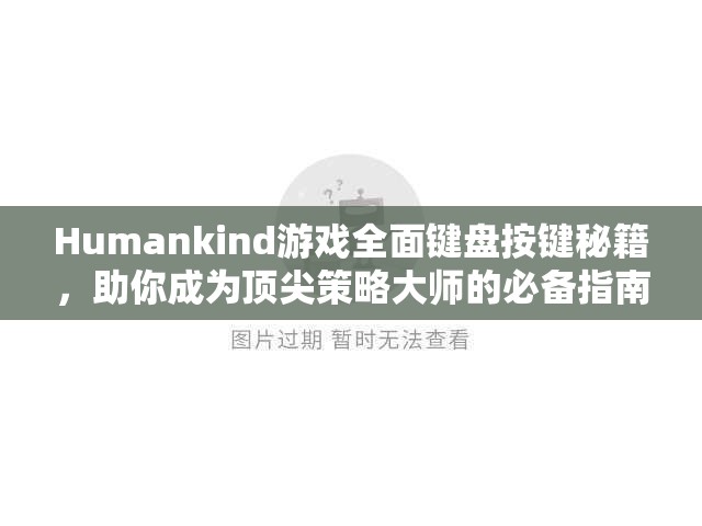 Humankind游戲全面鍵盤按鍵秘籍，助你成為頂尖策略大師的必備指南