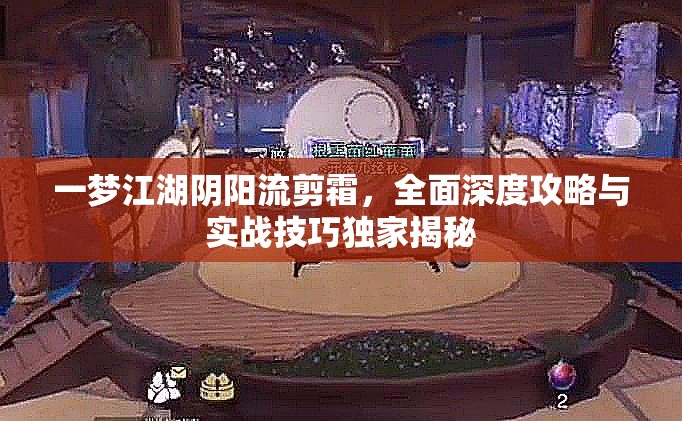 一夢江湖陰陽流剪霜，全面深度攻略與實(shí)戰(zhàn)技巧獨(dú)家揭秘