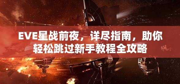 EVE星戰(zhàn)前夜，詳盡指南，助你輕松跳過新手教程全攻略