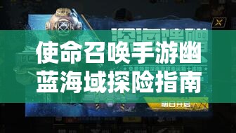 使命召喚手游幽藍海域探險指南，解鎖深海寶藏的全方位終極攻略