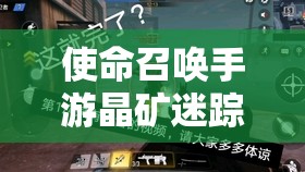 使命召喚手游晶礦迷蹤深度解析，全面玩法攻略與秘密揭秘