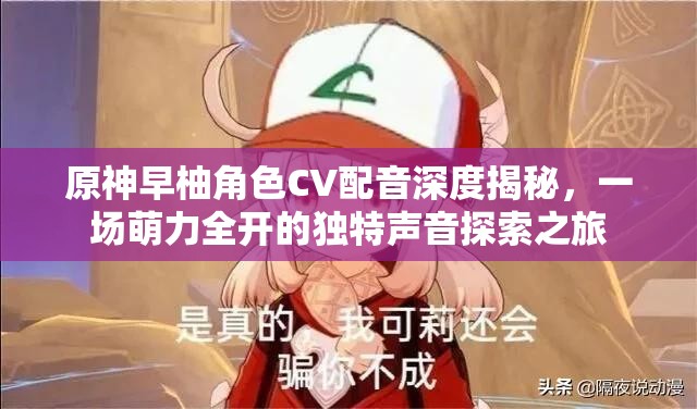 原神早柚角色CV配音深度揭秘，一場(chǎng)萌力全開的獨(dú)特聲音探索之旅