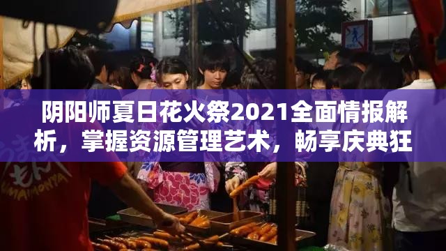 陰陽師夏日花火祭2021全面情報(bào)解析，掌握資源管理藝術(shù)，暢享慶典狂歡