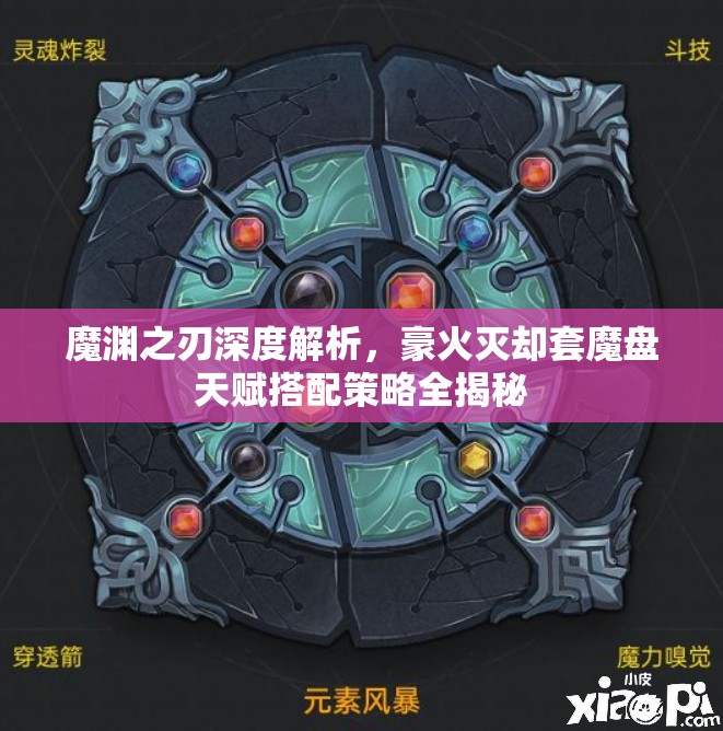 魔淵之刃深度解析，豪火滅卻套魔盤天賦搭配策略全揭秘