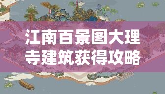 江南百景圖大理寺建筑獲得攻略及歷史文化背景深度解析