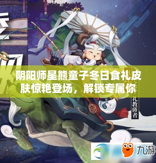 陰陽師星熊童子冬日食禮皮膚驚艷登場，解鎖專屬你的冬日溫暖裝扮秘籍