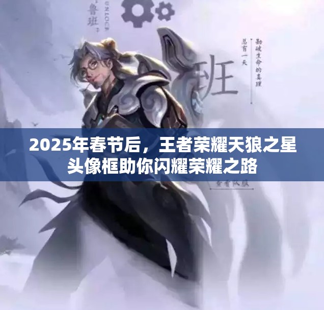 2025年春節(jié)后，王者榮耀天狼之星頭像框助你閃耀榮耀之路