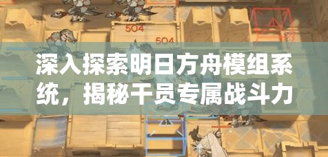 深入探索明日方舟模組系統(tǒng)，揭秘干員專屬戰(zhàn)斗力提升的秘密