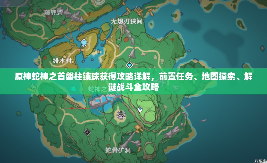 原神蛇神之首磐柱鑲珠獲得攻略詳解，前置任務(wù)、地圖探索、解謎戰(zhàn)斗全攻略