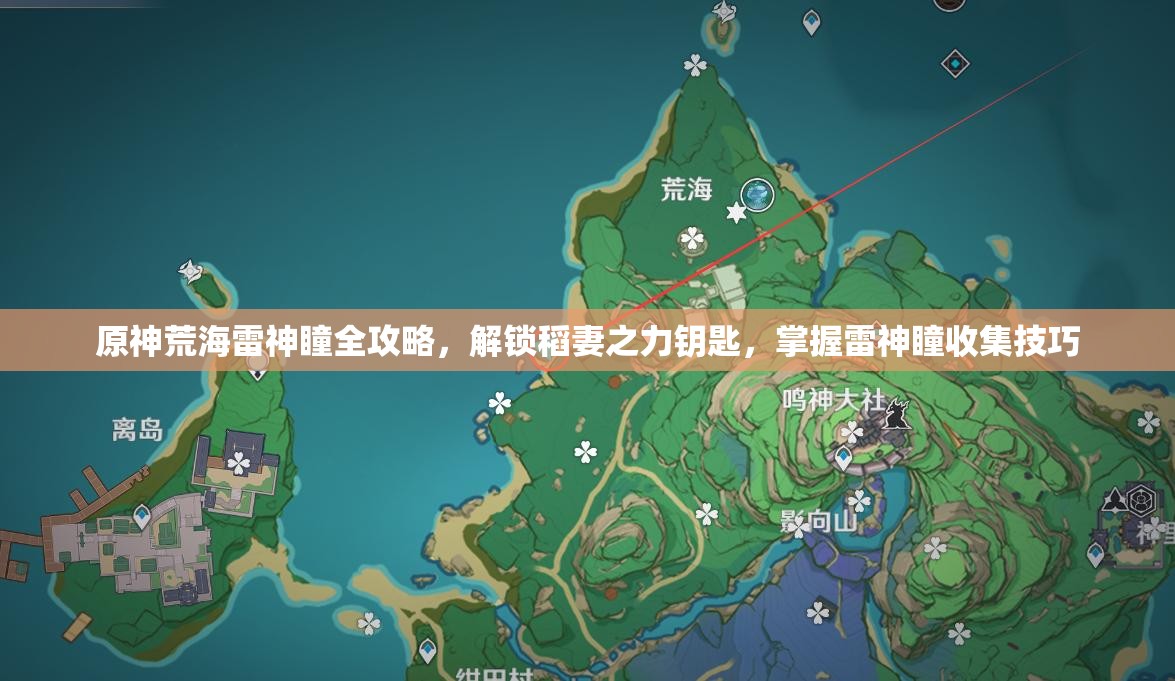 原神荒海雷神瞳全攻略，解鎖稻妻之力鑰匙，掌握雷神瞳收集技巧