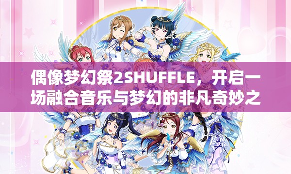 偶像夢幻祭2SHUFFLE，開啟一場融合音樂與夢幻的非凡奇妙之旅