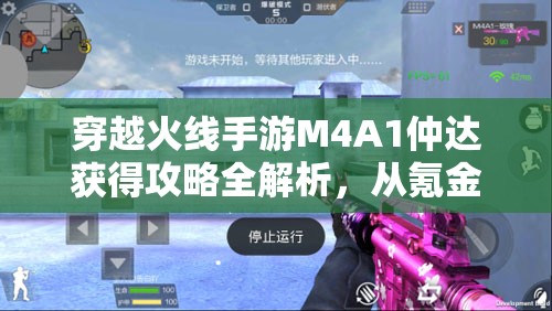 穿越火線手游M4A1仲達(dá)獲得攻略全解析，從氪金抽獎(jiǎng)到任務(wù)碎片的全方位途徑