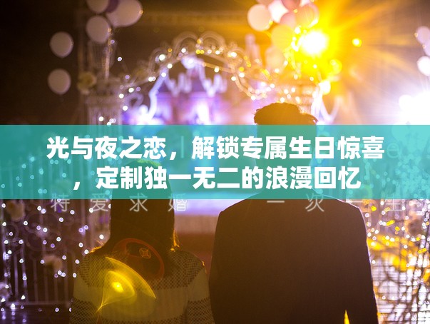 光與夜之戀，解鎖專屬生日驚喜，定制獨(dú)一無二的浪漫回憶