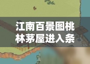 江南百景圖桃林茅屋進入條件與詳細(xì)步驟全攻略解析